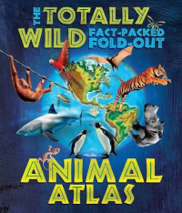 Image of Totally Wild Fact-Packed, Fold-Out: Animal Atlas