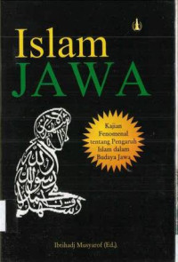 Islam Jawa: Kajian Fenomenal tentang Pengaruh Islam dan Budaya Jawa