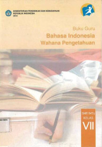 Buku Guru: Bahasa Indonesia SMP VII: Wahana Pengetahuan: Kurikulum 2013