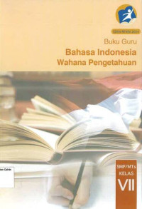 Buku Guru: Bahasa Indonesia SMP VII: Wahana Pengetahuan: Kurikulum 2013: Edisi Revisi 2014