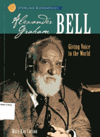 Sterling Biographies: Alexander Graham Bell Giving Voice to the World