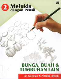 Melukis dengan Pensil 2: BUNGA, BUAH & TUMBUHAN LAIN