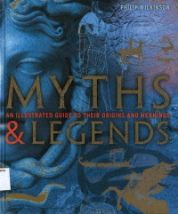 Myths and Legends: An Illustrated Guide to Their Origins and Meanings