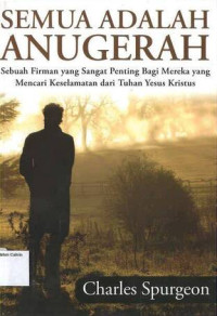 Semua Adalah Anugrah: Sebuah Firman Tuhan yang Sangat Penting Bagi Mereka yang Mencari Keselamatan dari Tuhan Yesus Kristus