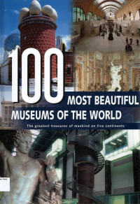 100 Most Beautiful Museums of the World: The Greatest of Mankind of Five Continents