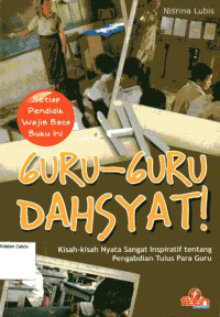 Guru-Guru Dahsyat: Kisah-Kisah Nyata Sangat Inspiratif Tentang Pengabdian Tulus Para Guru