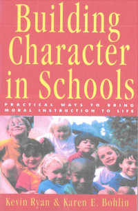 Building Character in Schools: Practical Ways to Bring Moral Instruction to Life