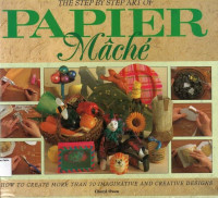 Step by Step Art of Papier Mache, The