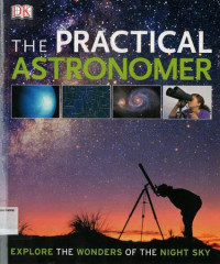 Practical Astronomer, The: Explore the Wonders of the Night Sky