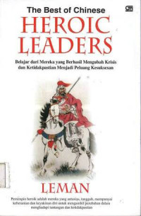 Best of Chinese Heroic Leaders, The: Belajar dari Mereka yang Berhasil Mengubah Krisis dan Ketidakpastian Menjadi Peluang Kesuksesan