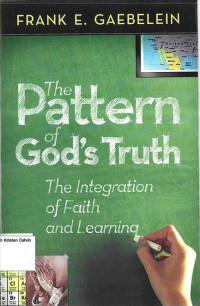 Pattern of God's Truth, The: The Integration of Faith and Learning