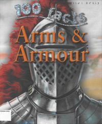 Arms & Armour: 100 Facts