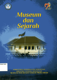 Museum dan Sejarah: Kumpulan Tulisan dan Sumbangan Pemikiran Mengenai Pengembangan Museum Perumusan Naskah Proklamasi