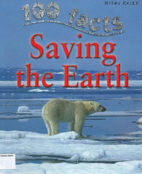 Saving the Earth: 100 Facts