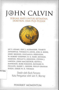 JOHN CALVIN : SEBUAH HATI UNTUK KETAATAN, DOKTRIN, DAN PUJI-PUJIAN