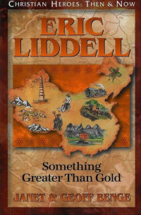 Eric Liddell: Something Greater Than Gold: Christian Heroes: Then & Now