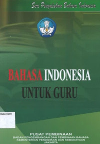 Bahasa Indonesia untuk Guru: Seri Penyuluhan Bahasa Indonesia