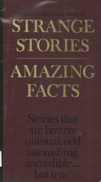 Reader's Digest Book of Strange Stories Amazing Facts: Stories that are Bizarre Unusual, Odd Astonishing Incredible.. But True