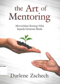 Art of Mentoring, The: Mewariskan Konsep Nilai kepada Generasi Muda