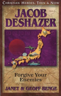 Jacob Deshazer: Forgive Your Enemies: Christian Heroes: Then & Now