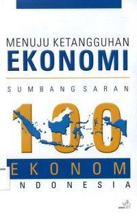 Menuju Ketangguhan Ekonomi: Sumbang Saran 100 Ekonom Indonesia