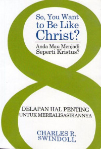 So, You Want to be Like Christ? Delapan Hal Penting untuk Merealisasikannya